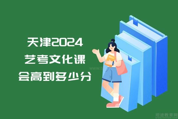 天津2024艺考文化课会高到多少分